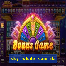 sky whale saiu da play store